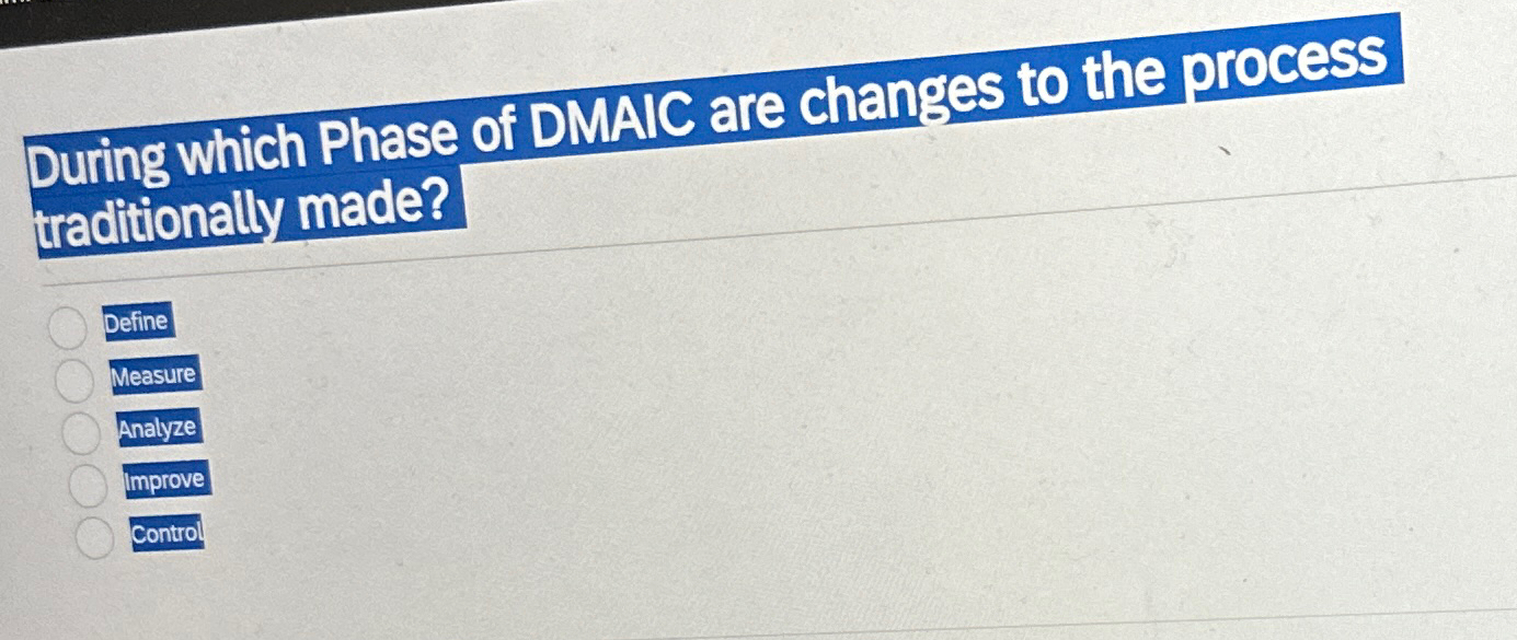  During which Phase of DMAIC are changes to the process traditionally