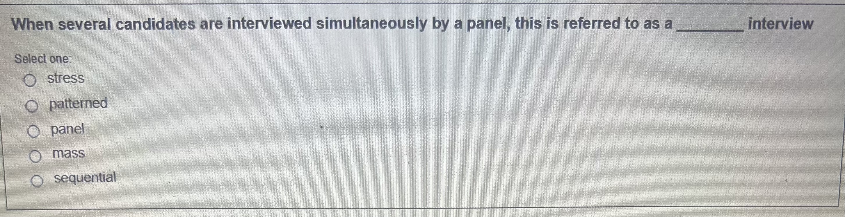  When several candidates are interviewed simultaneously by a panel, this is