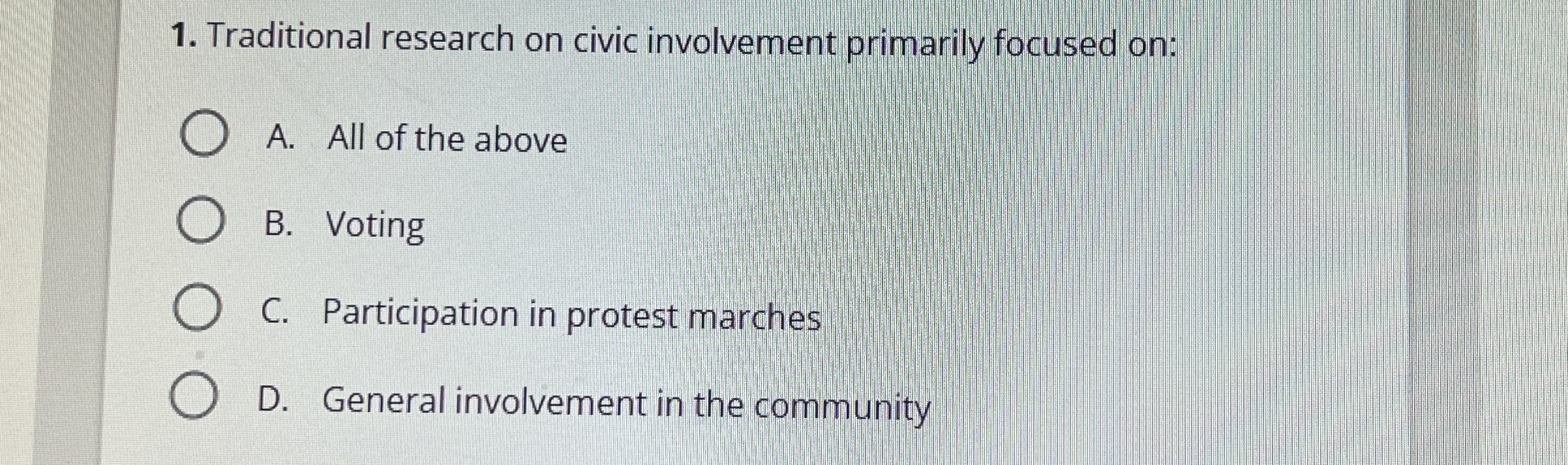  Traditional research on civic involvement primarily focused on: A. All of