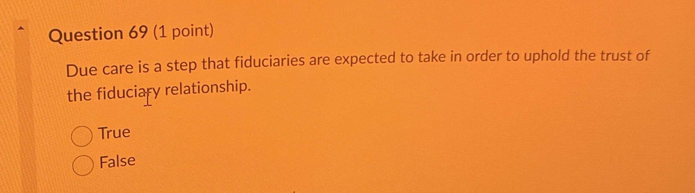  Question 69(1 point) Due care is a step that fiduciaries are