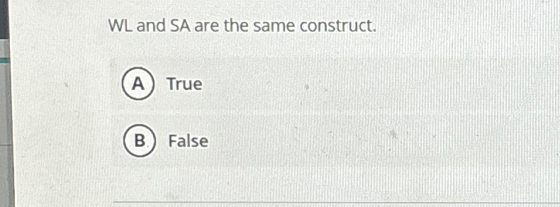  WL and SA are the same construct. True False 