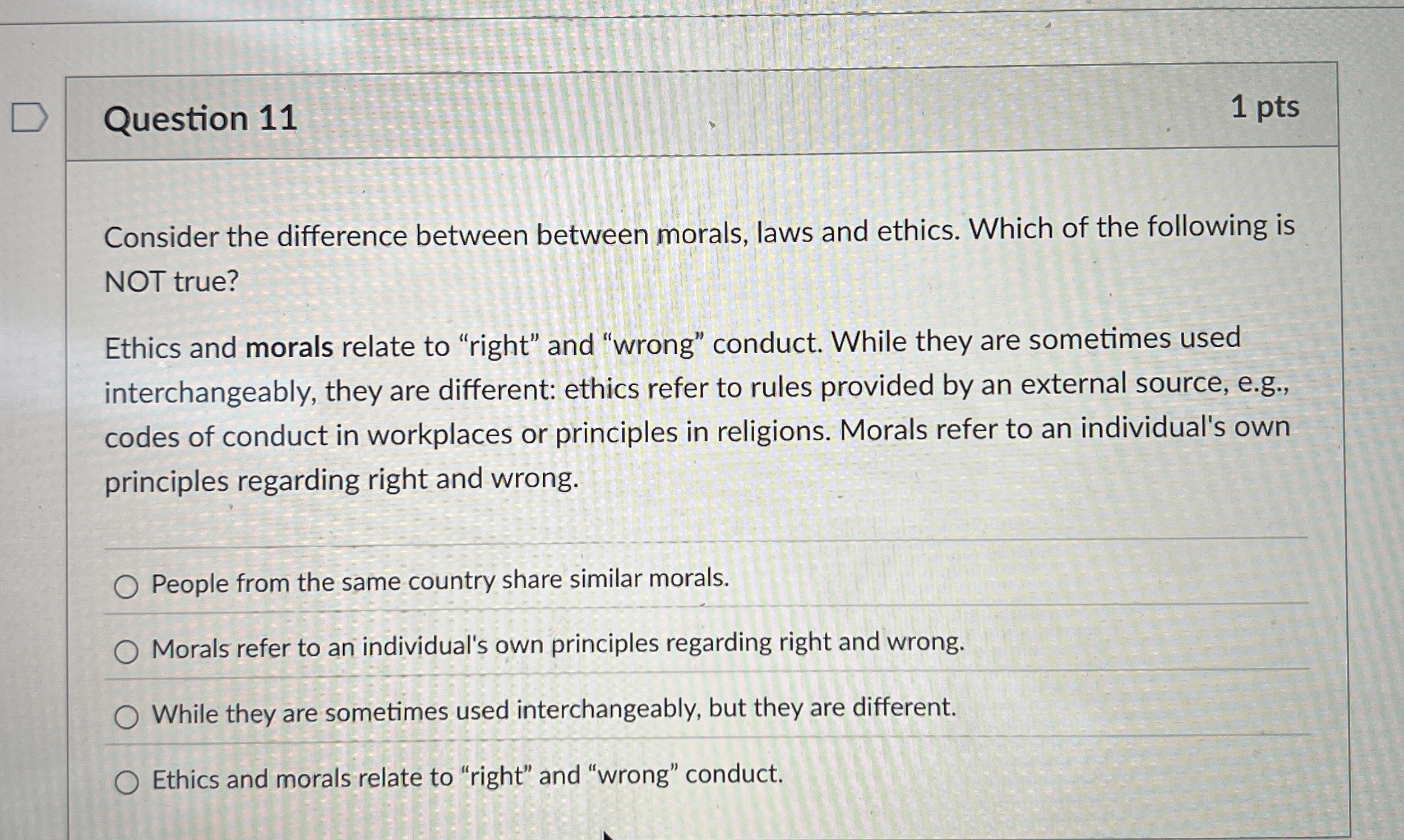  Question 11 Consider the difference between between morals, laws and ethics.