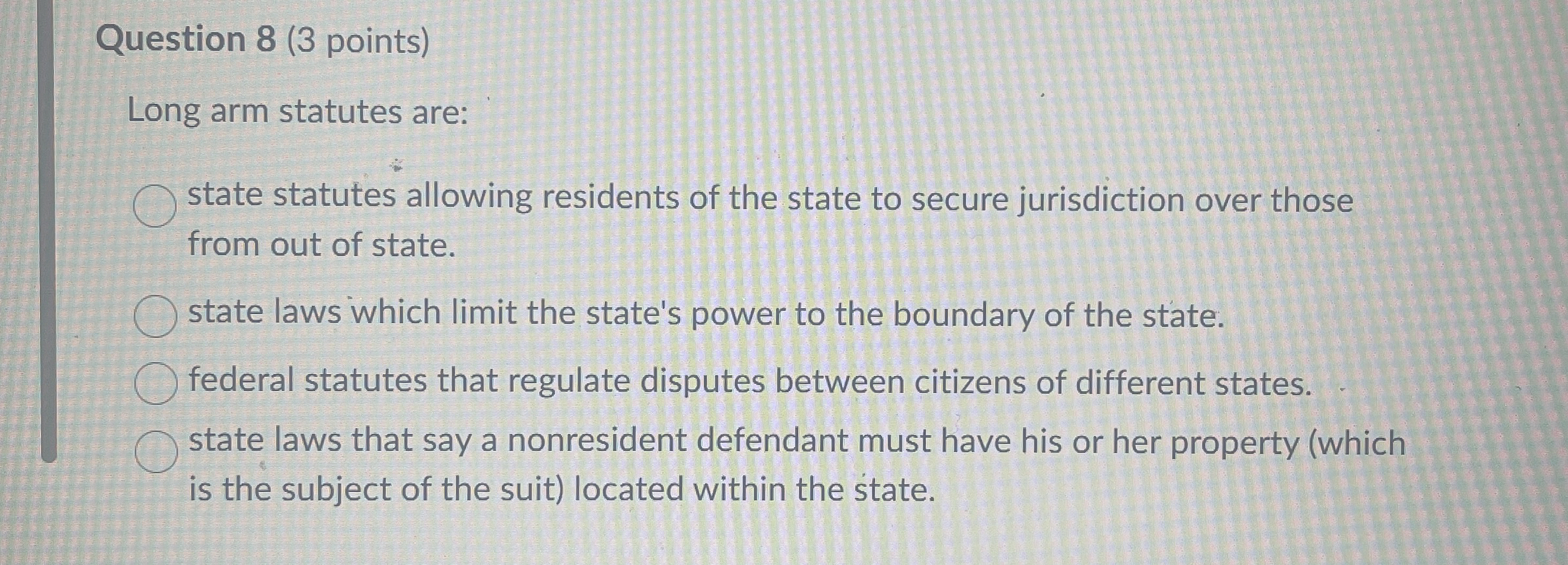  Question 8(3 points) Long arm statutes are: state statutes allowing residents
