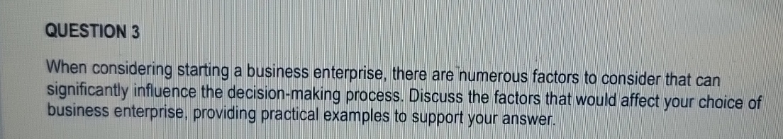  QUESTION 3 When considering starting a business enterprise, there are numerous