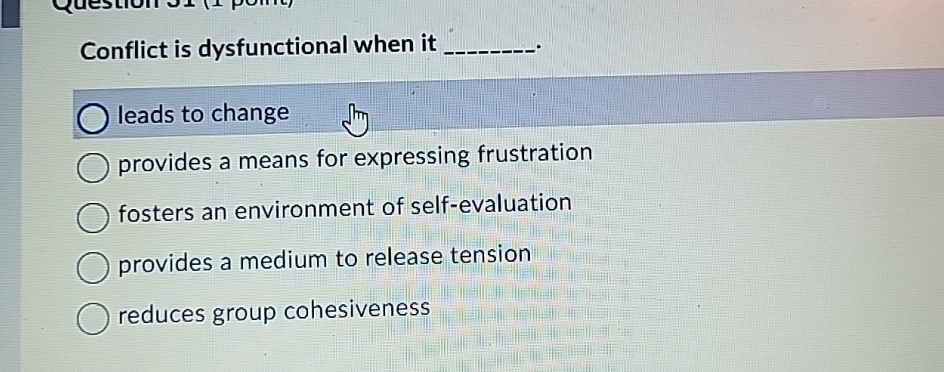  Conflict is dysfunctional when it q, leads to change provides a
