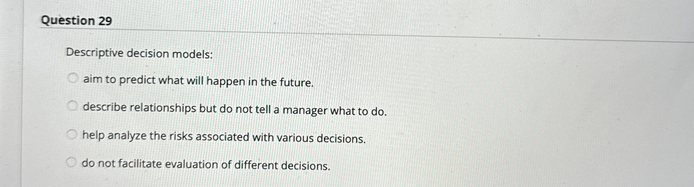  Question 29 Descriptive decision models: aim to predict what will happen
