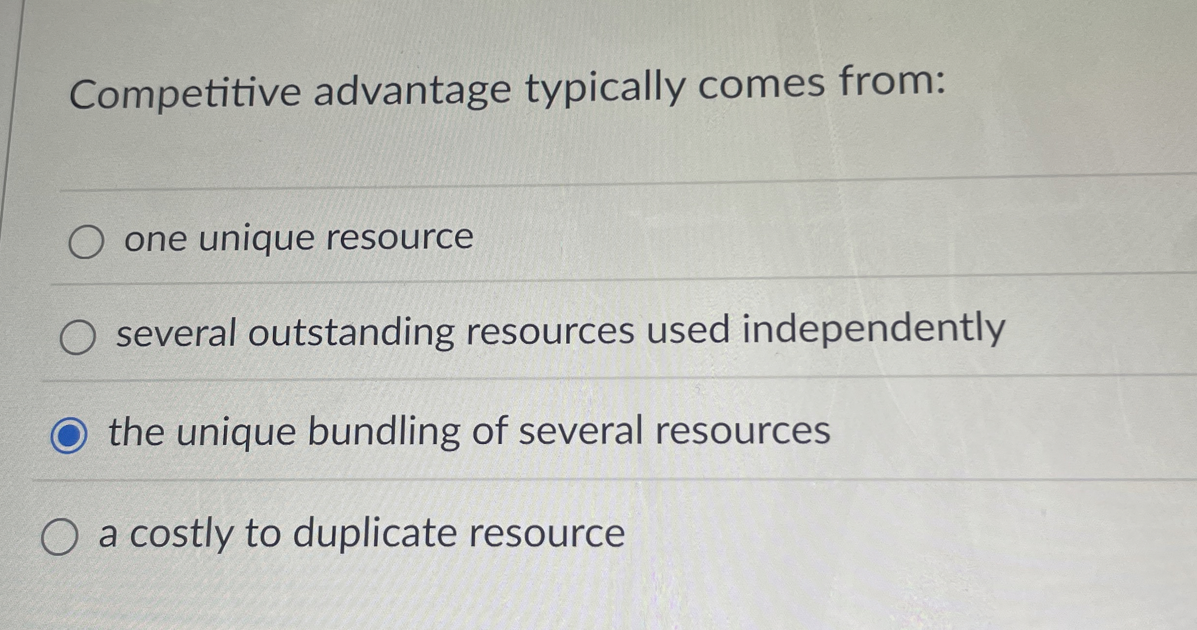  Competitive advantage typically comes from: one unique resource several outstanding resources