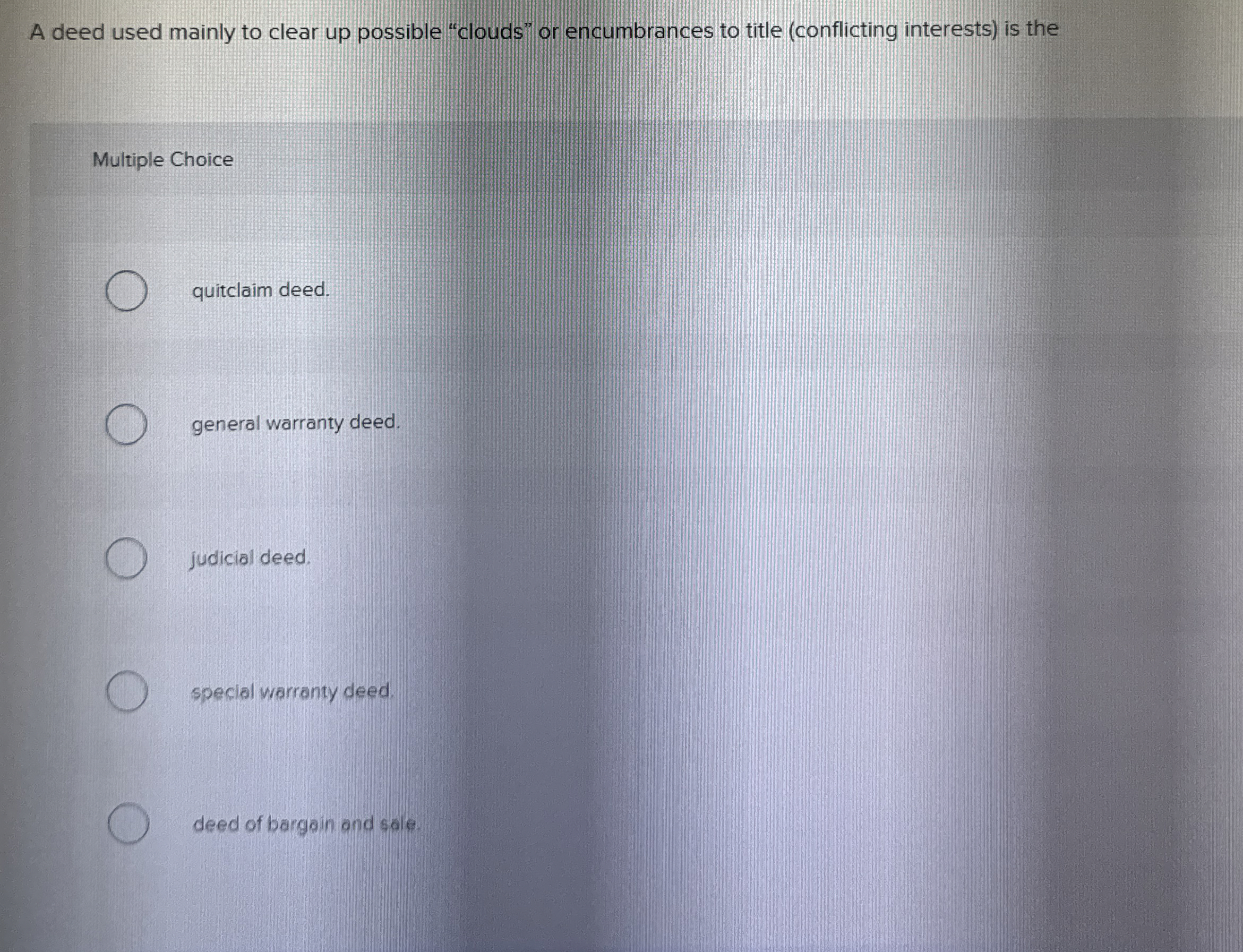  A deed used mainly to clear up possible "clouds" or encumbrances