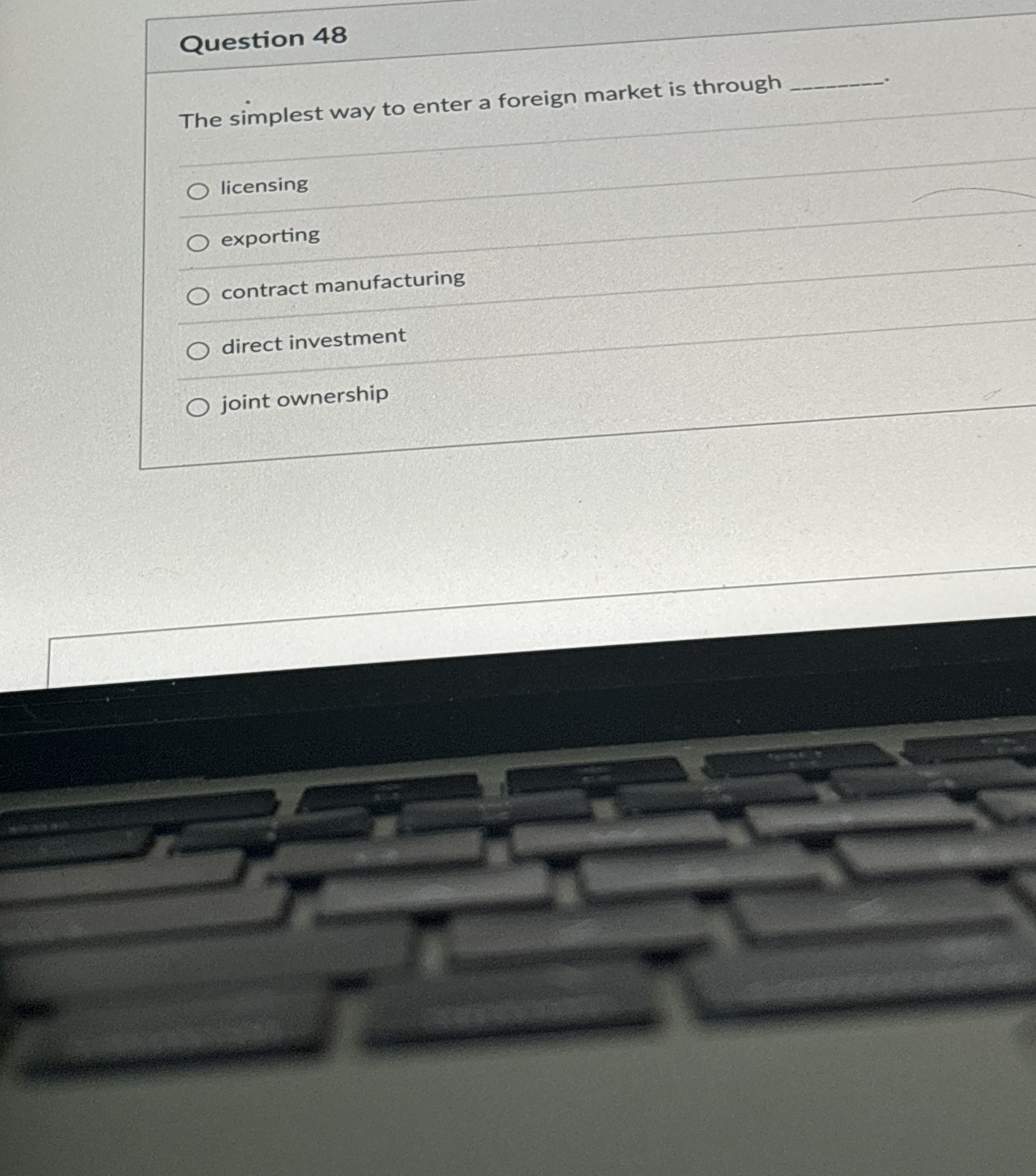  Question 48 The simplest way to enter a foreign market is