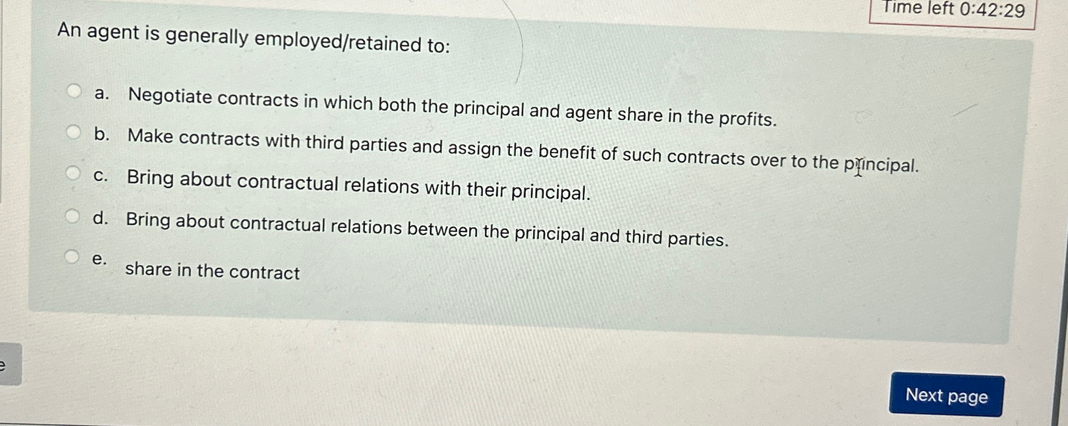 Time left 0:42:29 An agent is generally employed/retained to: a. Negotiate