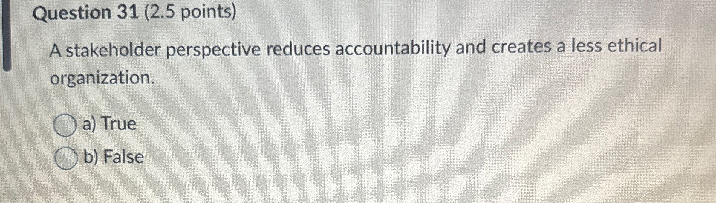  Question 31(2.5 points) A stakeholder perspective reduces accountability and creates a
