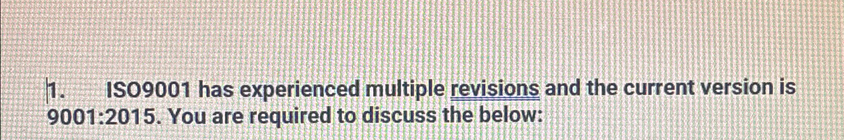  IS09001 has experienced multiple revisions and the current version is 9001:2015.
