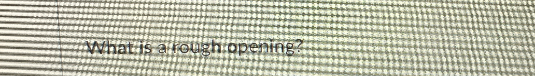  What is a rough opening? 