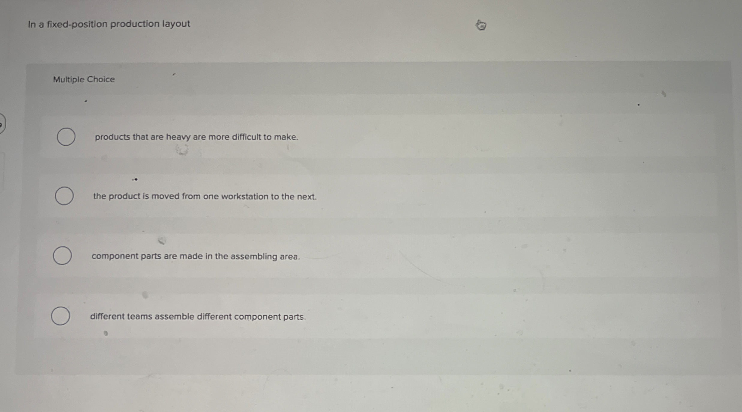  In a fixed-position production layout Multiple Choice products that are heavy