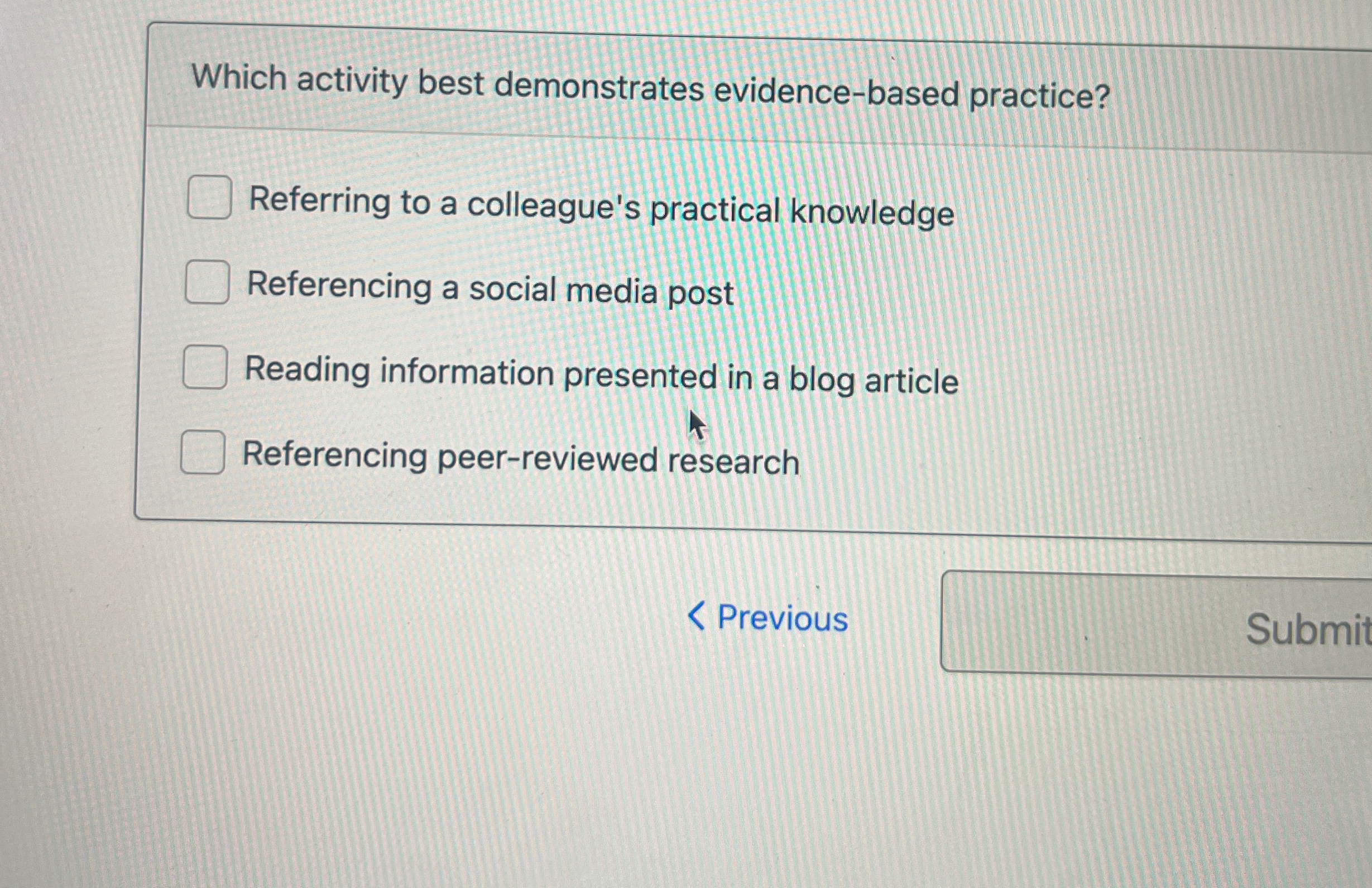  Which activity best demonstrates evidence-based practice? Referring to a colleague's practical