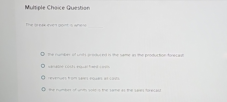  Multiple Choice Question The break-even point is where the number of