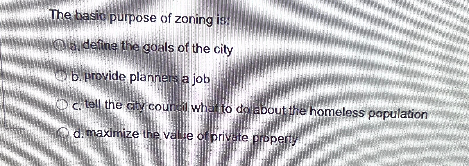  The basic purpose of zoning is: a. define the goals of