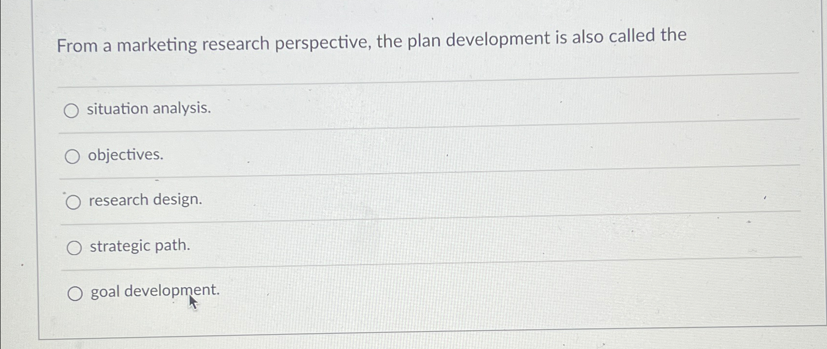  From a marketing research perspective, the plan development is also called
