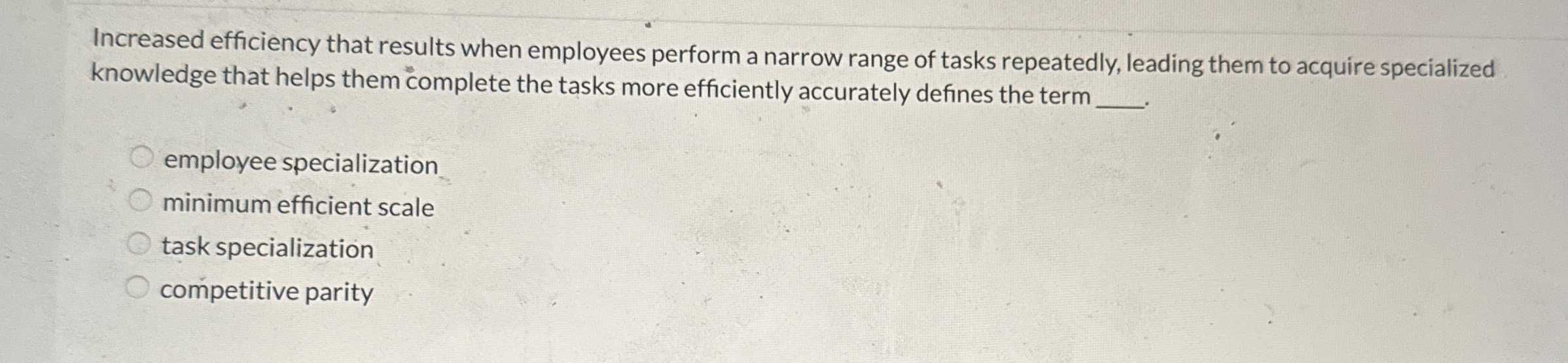  Increased efficiency that results when employees perform a narrow range of