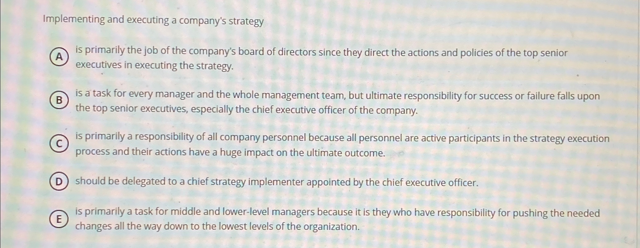  Implementing and executing a company's strategy (A) is primarily the job