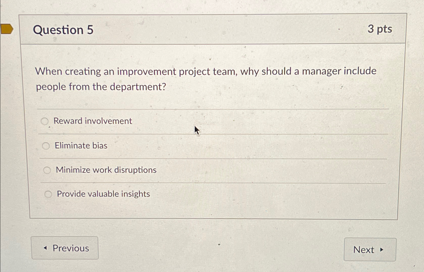  Question 5 3 pts When creating an improvement project team, why