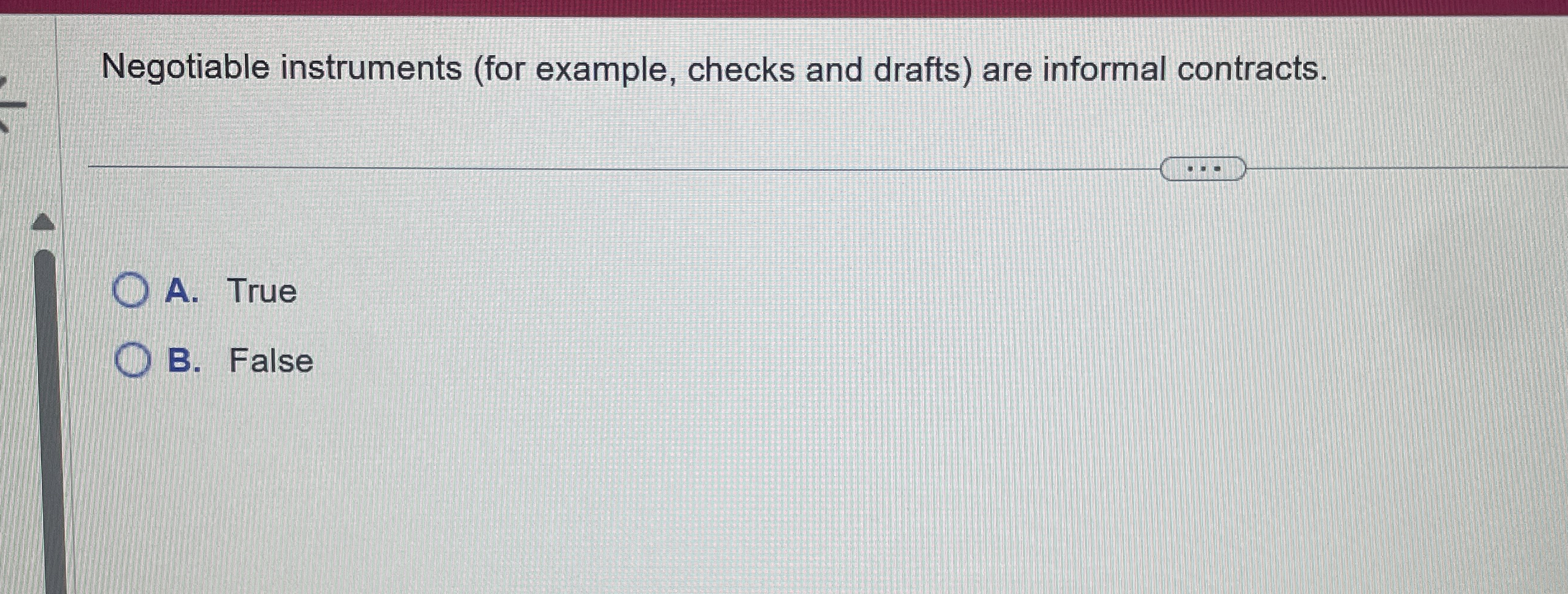  Negotiable instruments (for example, checks and drafts) are informal contracts. A.
