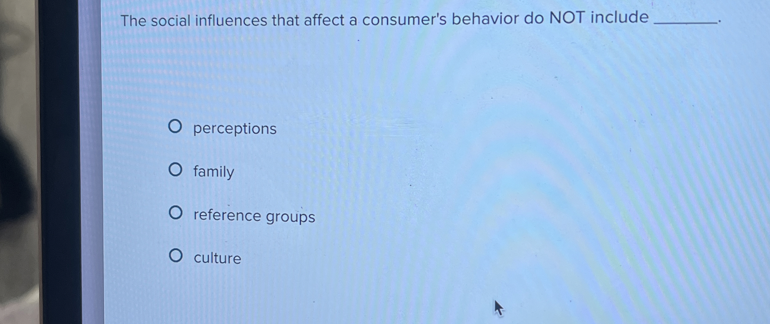  The social influences that affect a consumer's behavior do NOT include