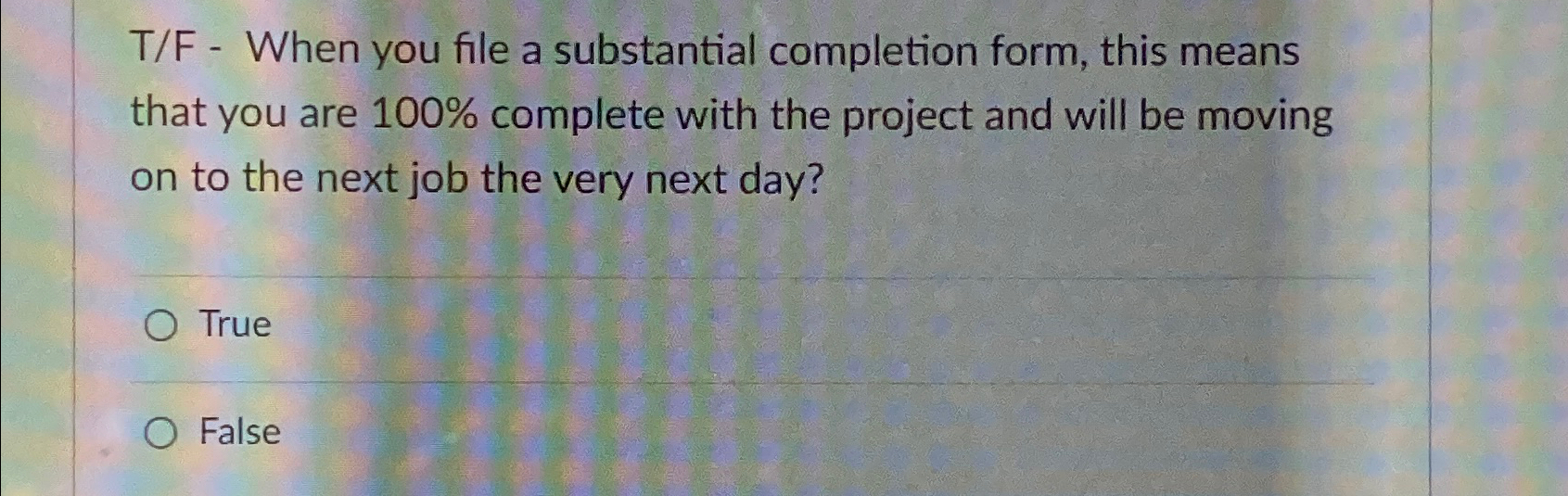  T/F - When you file a substantial completion form, this means