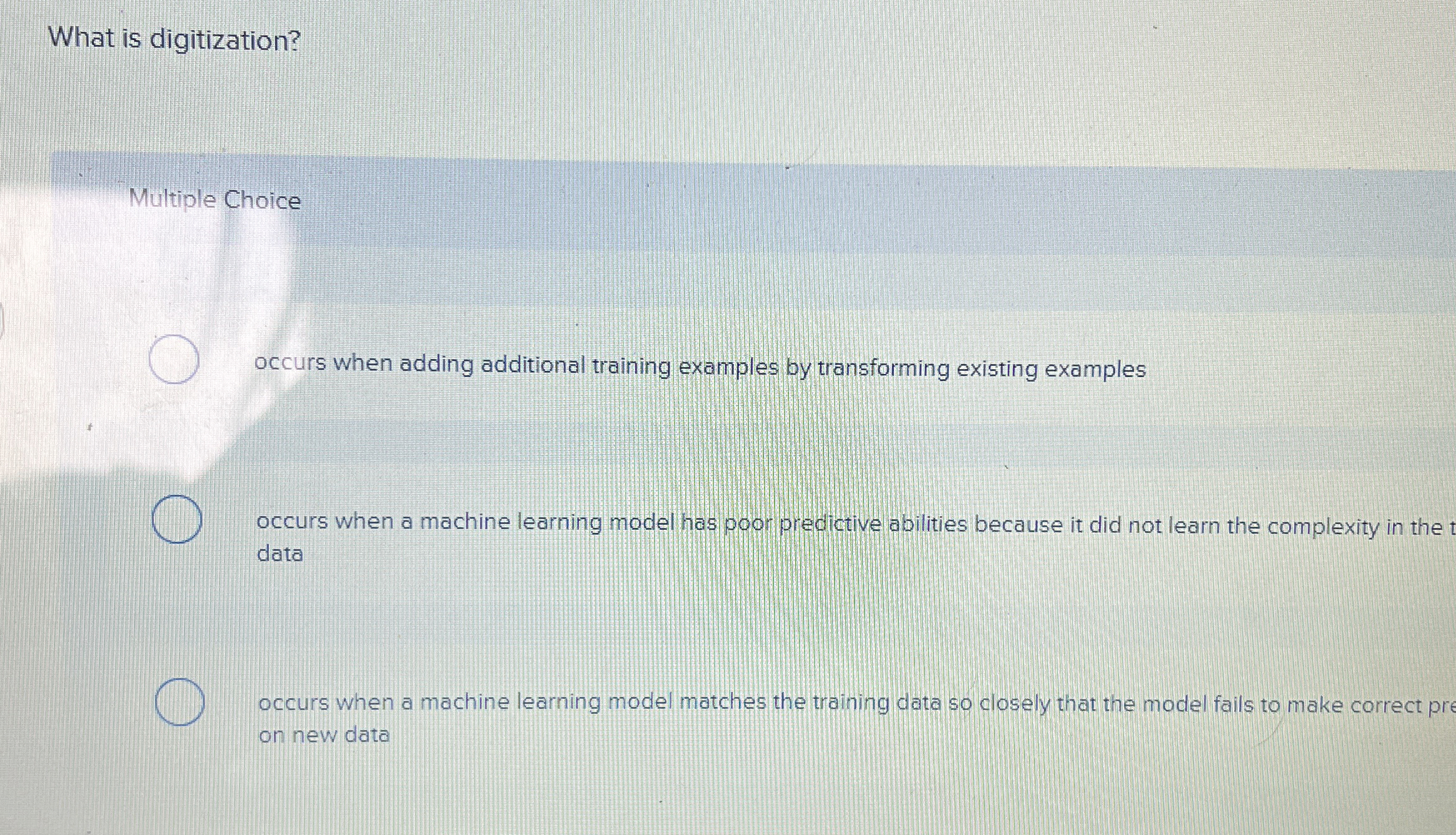  What is digitization? Multiple Choice occurs when adding additional training examples