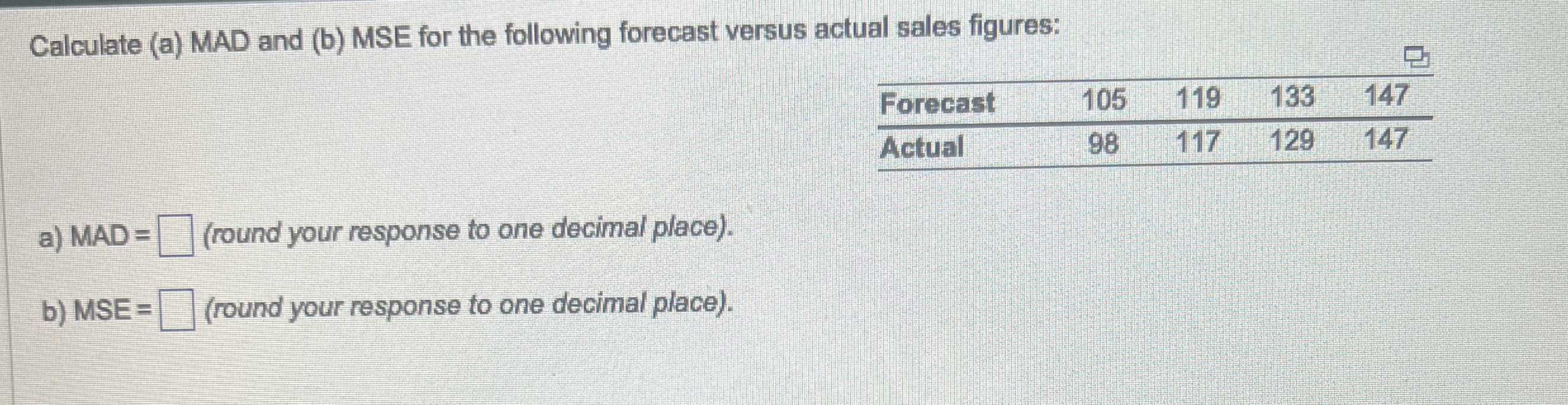  Calculate (a) MAD and (b) MSE for the following forecast versus
