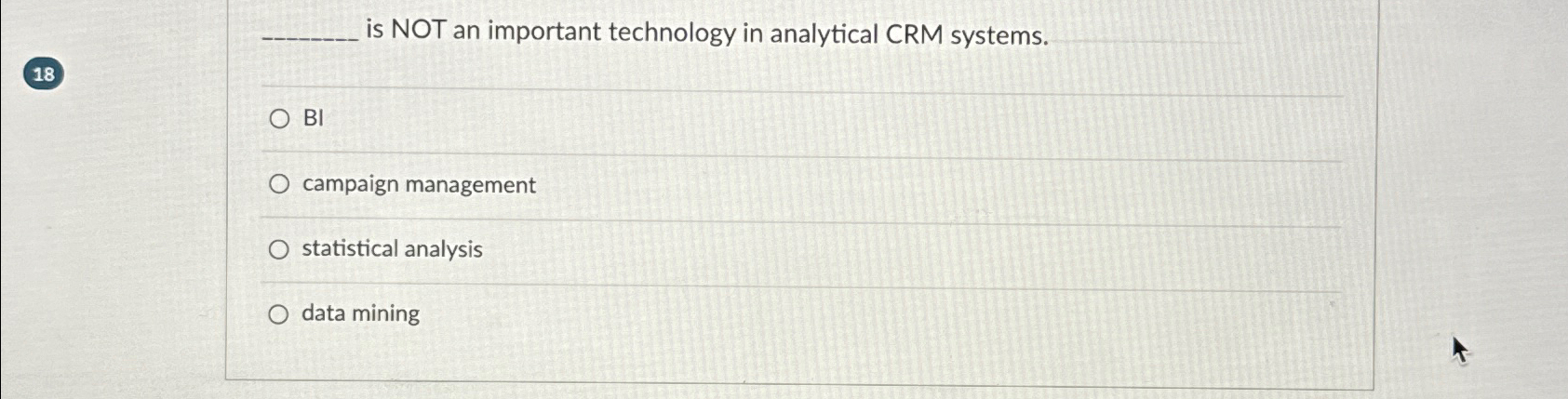  q, is NOT an important technology in analytical CRM systems. 18