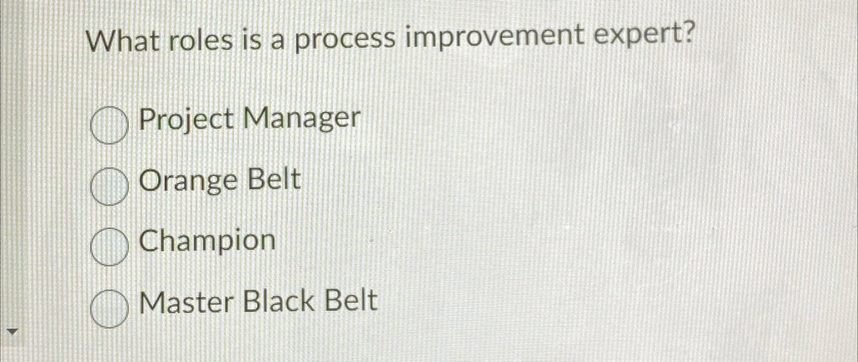  What roles is a process improvement expert? Project Manager Orange Belt