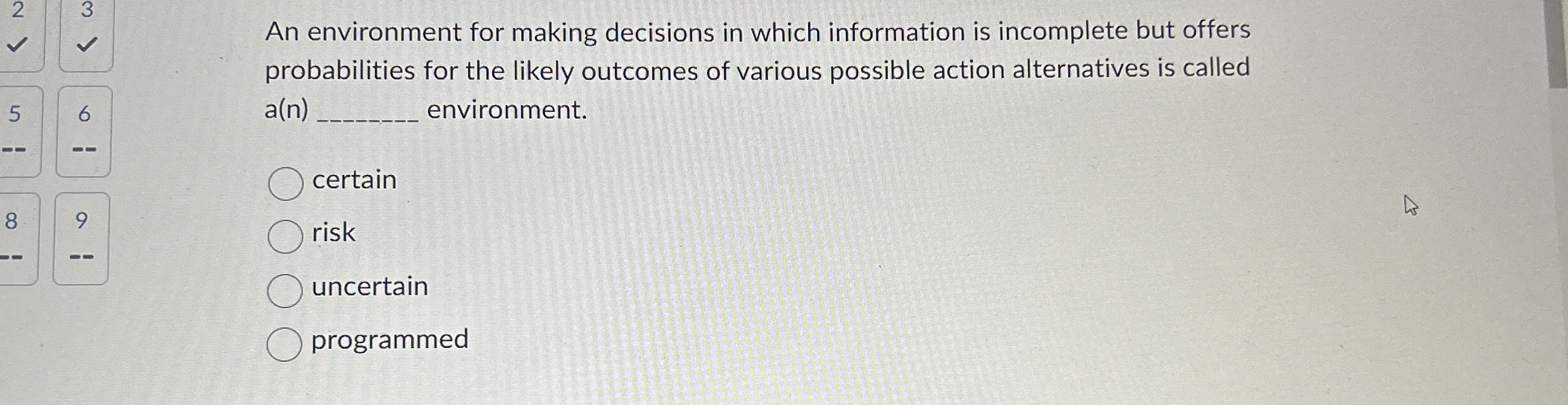  An environment for making decisions in which information is incomplete but