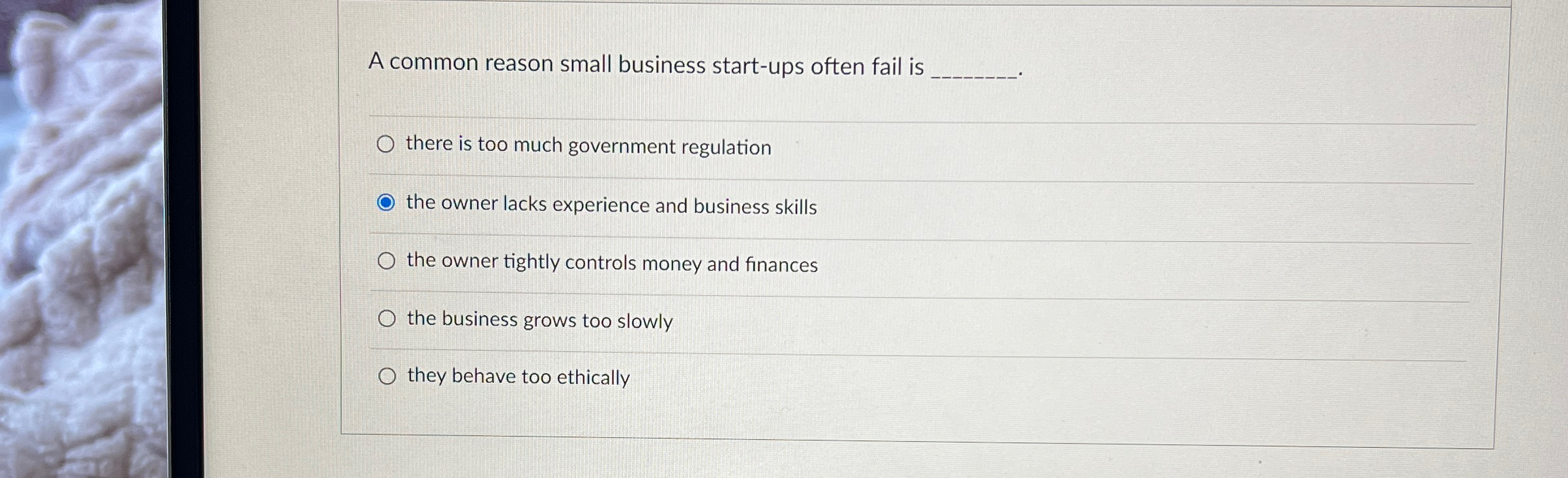  A common reason small business start-ups often fail is there is