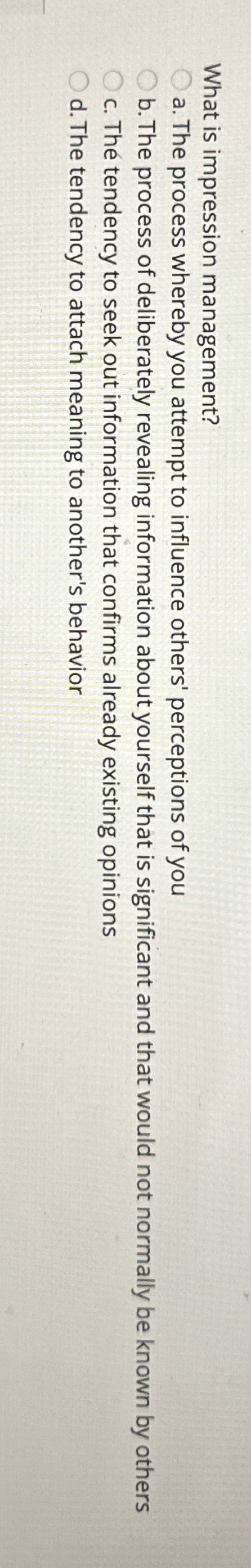  What is impression management? a. The process whereby you attempt to