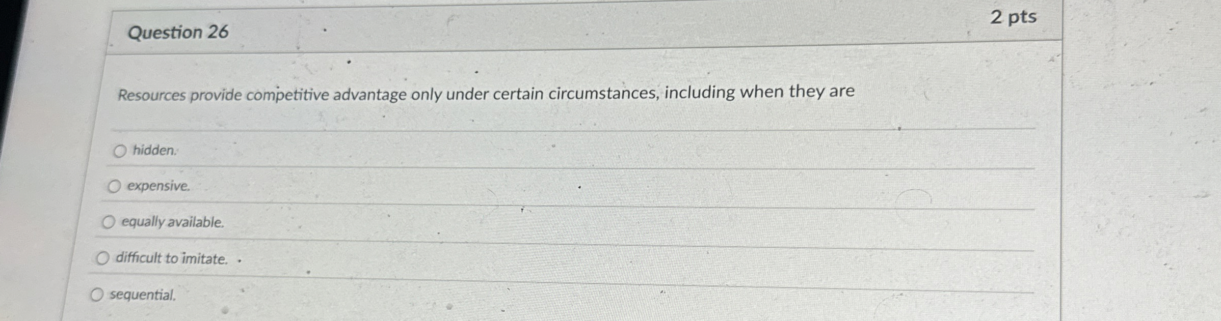  Question 26 2 pts Resources provide competitive advantage only under certain