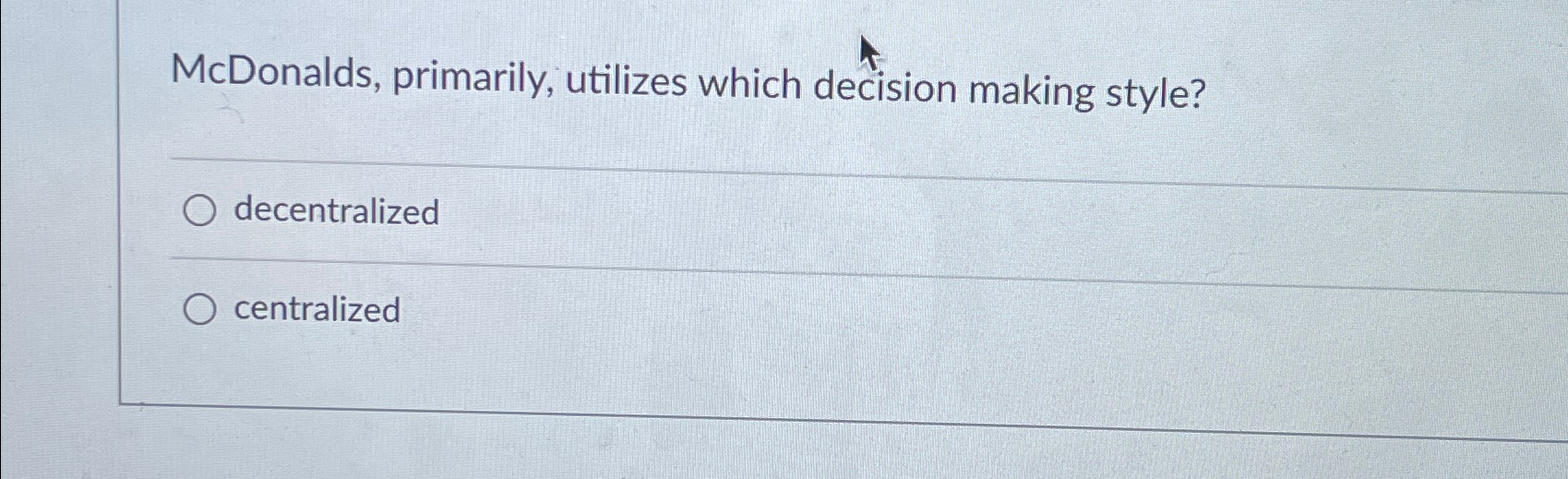  McDonalds, primarily, utilizes which decision making style? decentralized centralized 