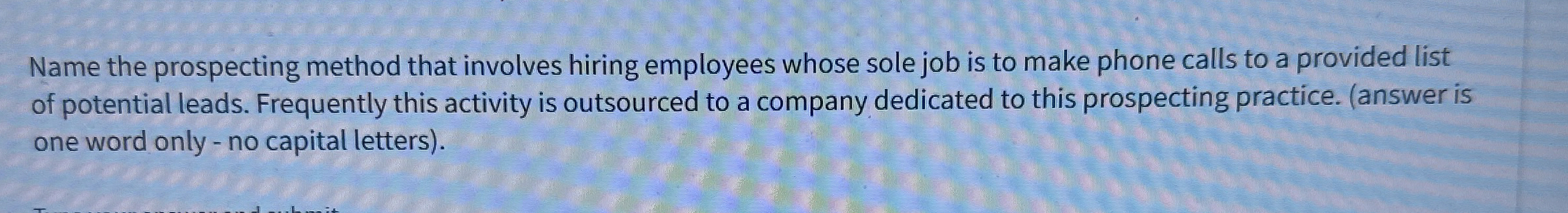  Name the prospecting method that involves hiring employees whose sole job