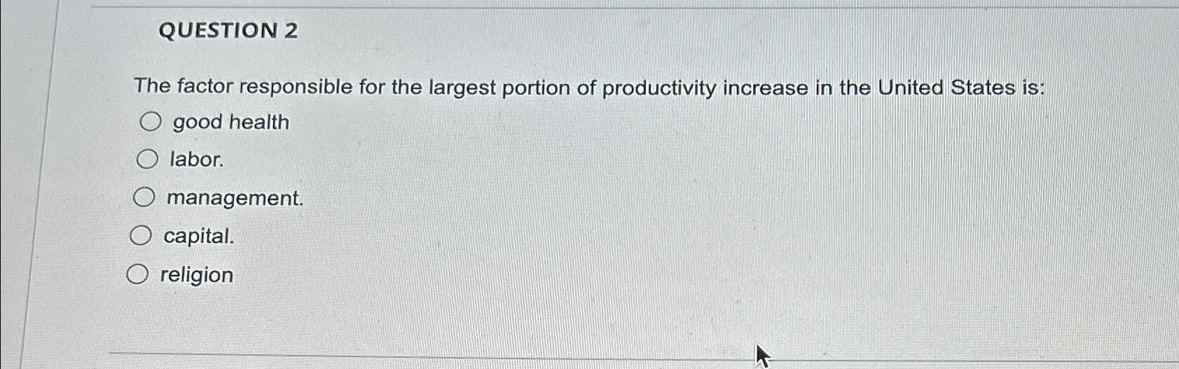  QUESTION 2 The factor responsible for the largest portion of productivity
