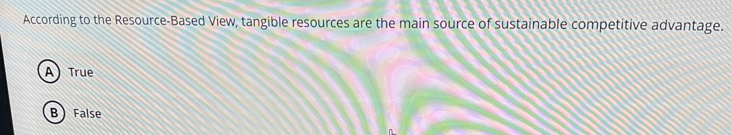  According to the Resource-Based View, tangible resources are the main source