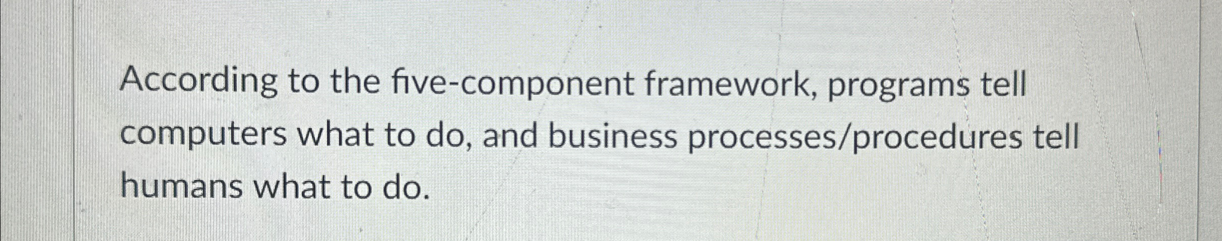  According to the five-component framework, programs tell computers what to do,