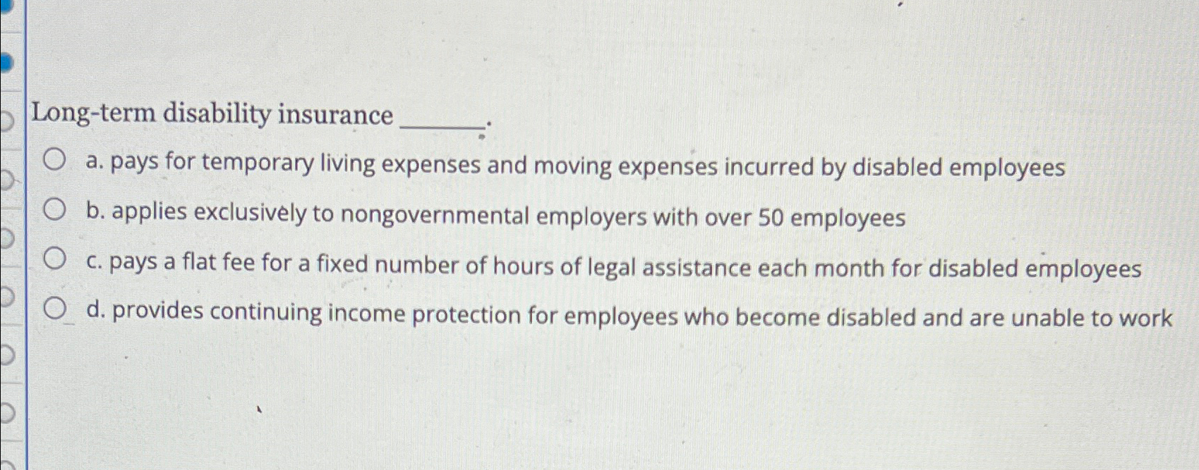  Long-term disability insurance a. pays for temporary living expenses and moving