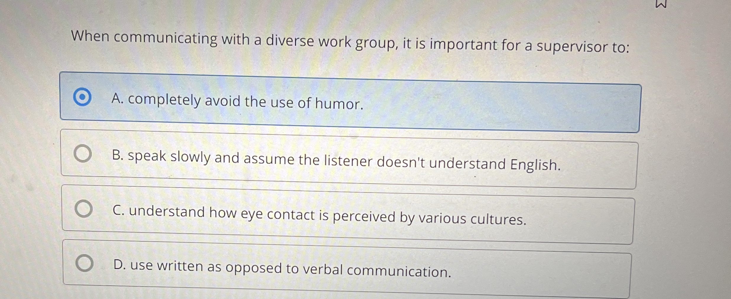  When communicating with a diverse work group, it is important for