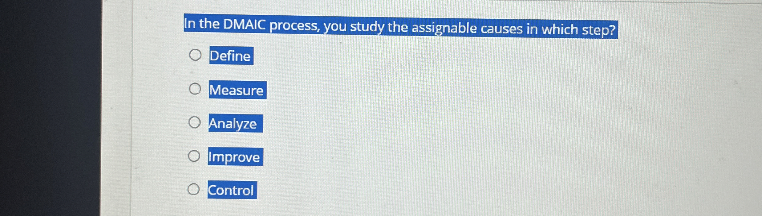  In the DMAIC process, you study the assignable causes in which