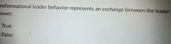  nsformational leader behavior represents an exchange between the leader ower. True
