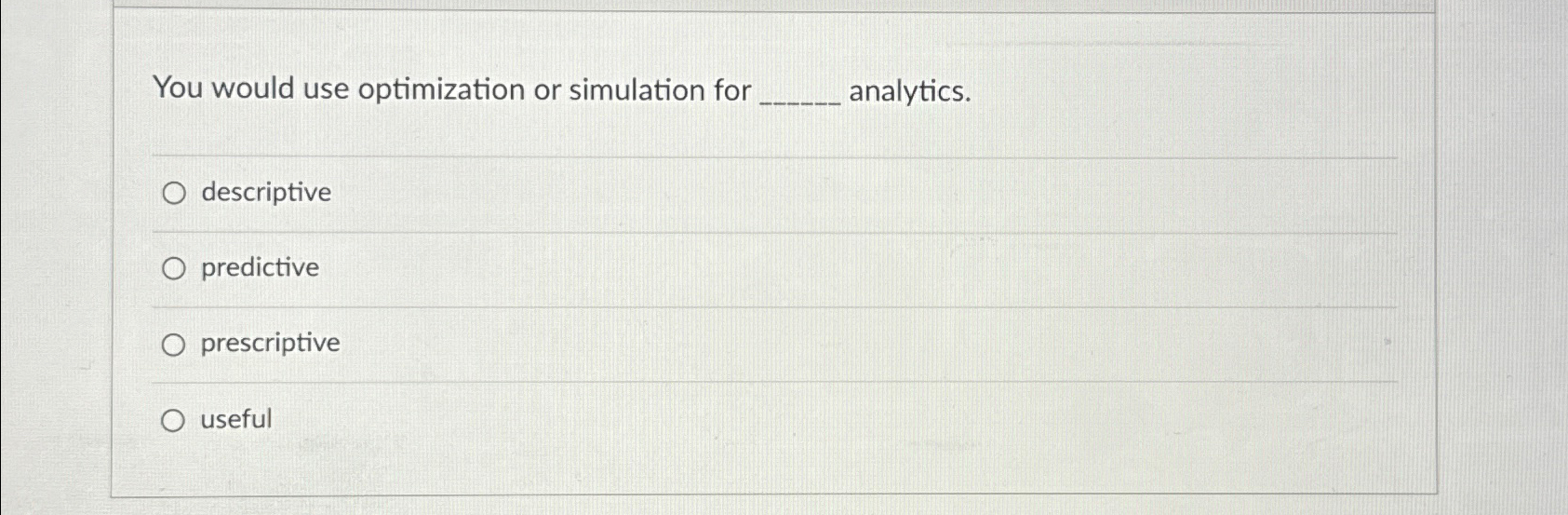  You would use optimization or simulation for q, analytics. q, descriptive