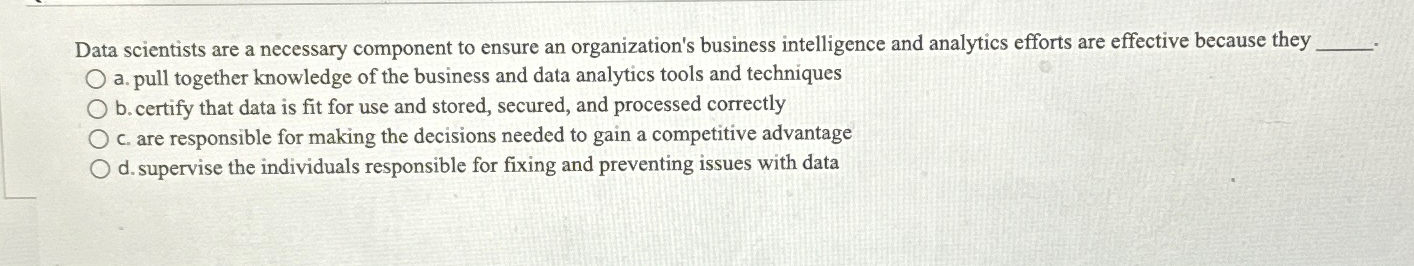  Data scientists are a necessary component to ensure an organization's business