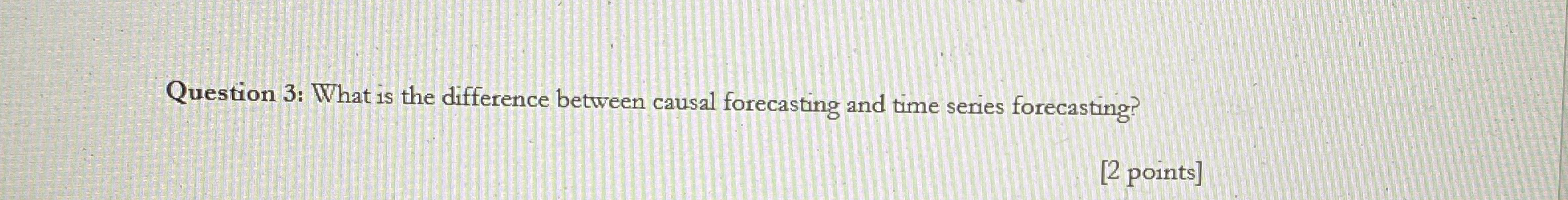  Question 3: What is the difference between causal forecasting and time