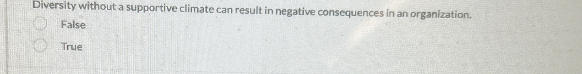  Diversity without a supportive climate can result in negative consequences in