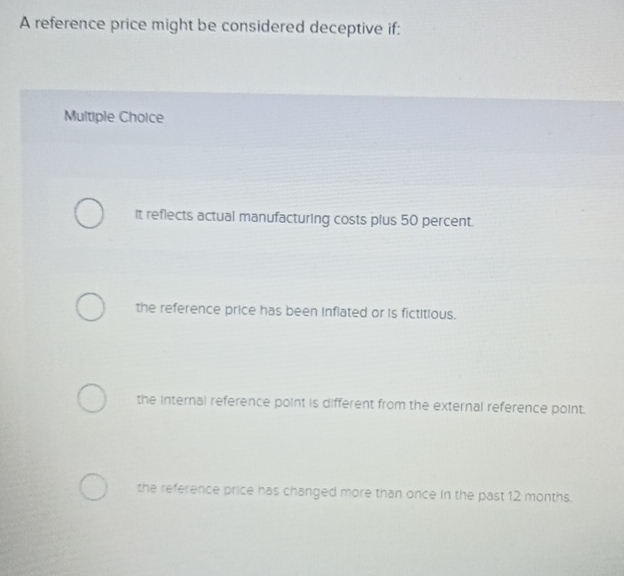  A reference price might be considered deceptive if: Multiple Cholce It